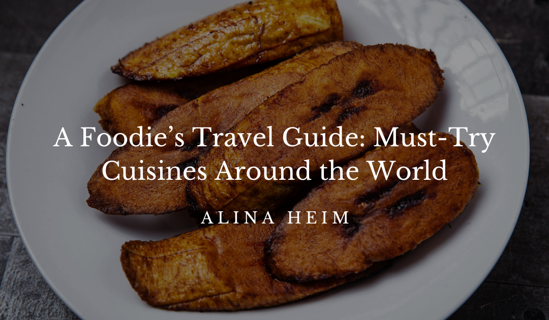 A Foodie’s Travel Guide: Must-Try Cuisines Around the World